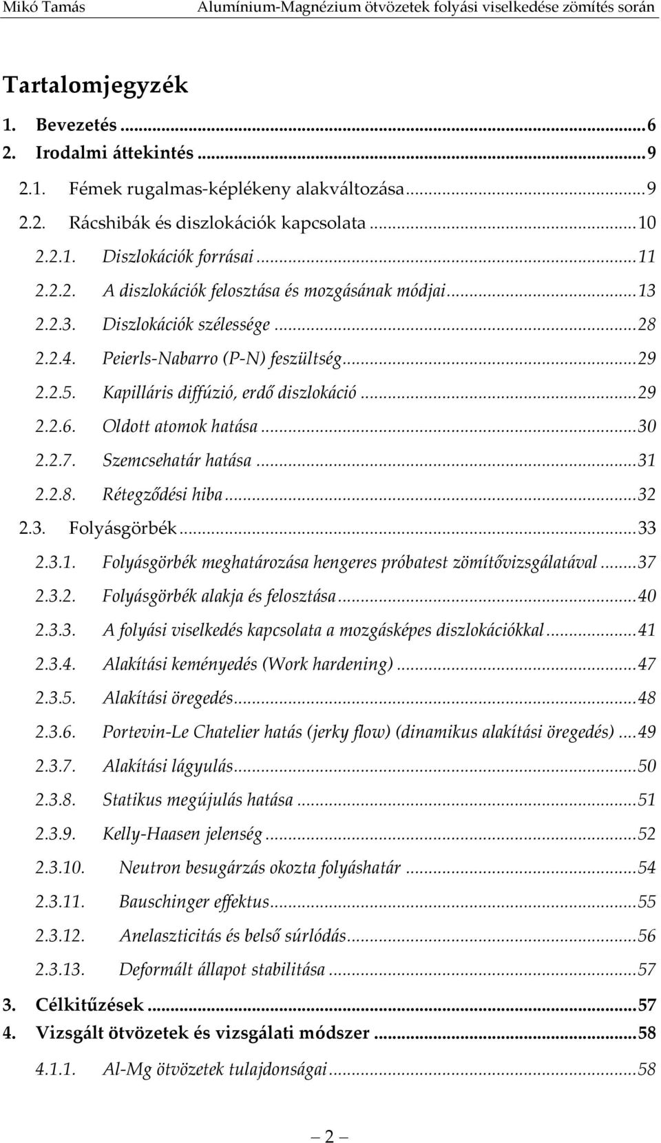 Szemcsehatár hatása... 31 2.2.8. Rétegződési hiba... 32 2.3. Folyásgörbék... 33 2.3.1. Folyásgörbék meghatározása hengeres próbatest zömítővizsgálatával... 37 2.3.2. Folyásgörbék alakja és felosztása.