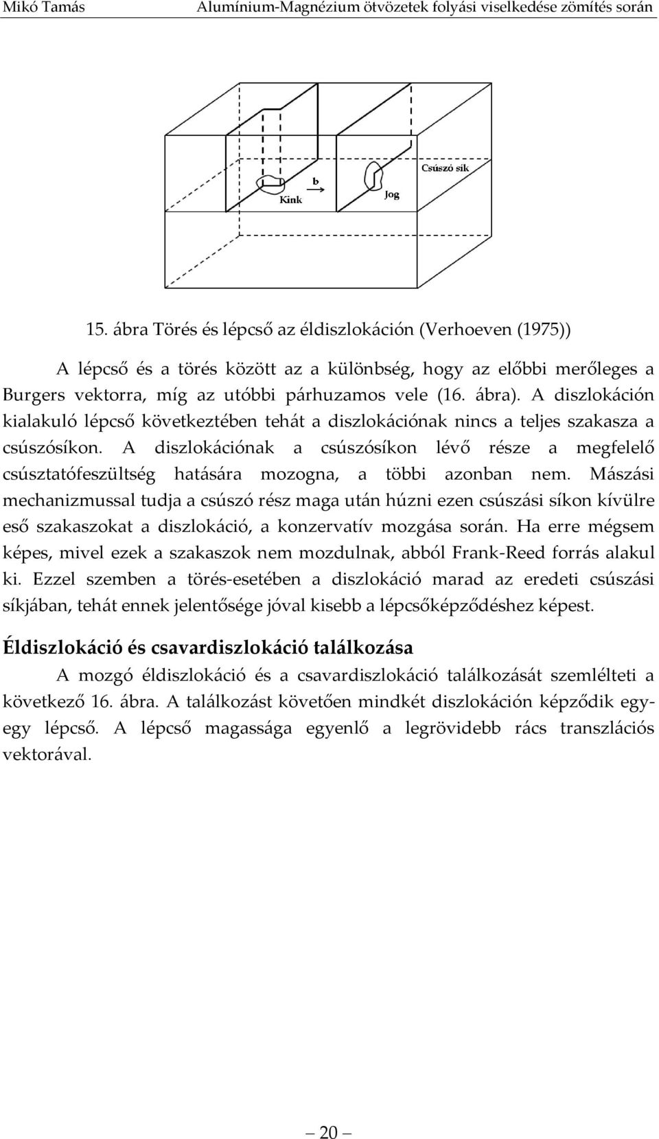 A diszlokációnak a csúszósíkon lévő része a megfelelő csúsztatófeszültség hatására mozogna, a többi azonban nem.