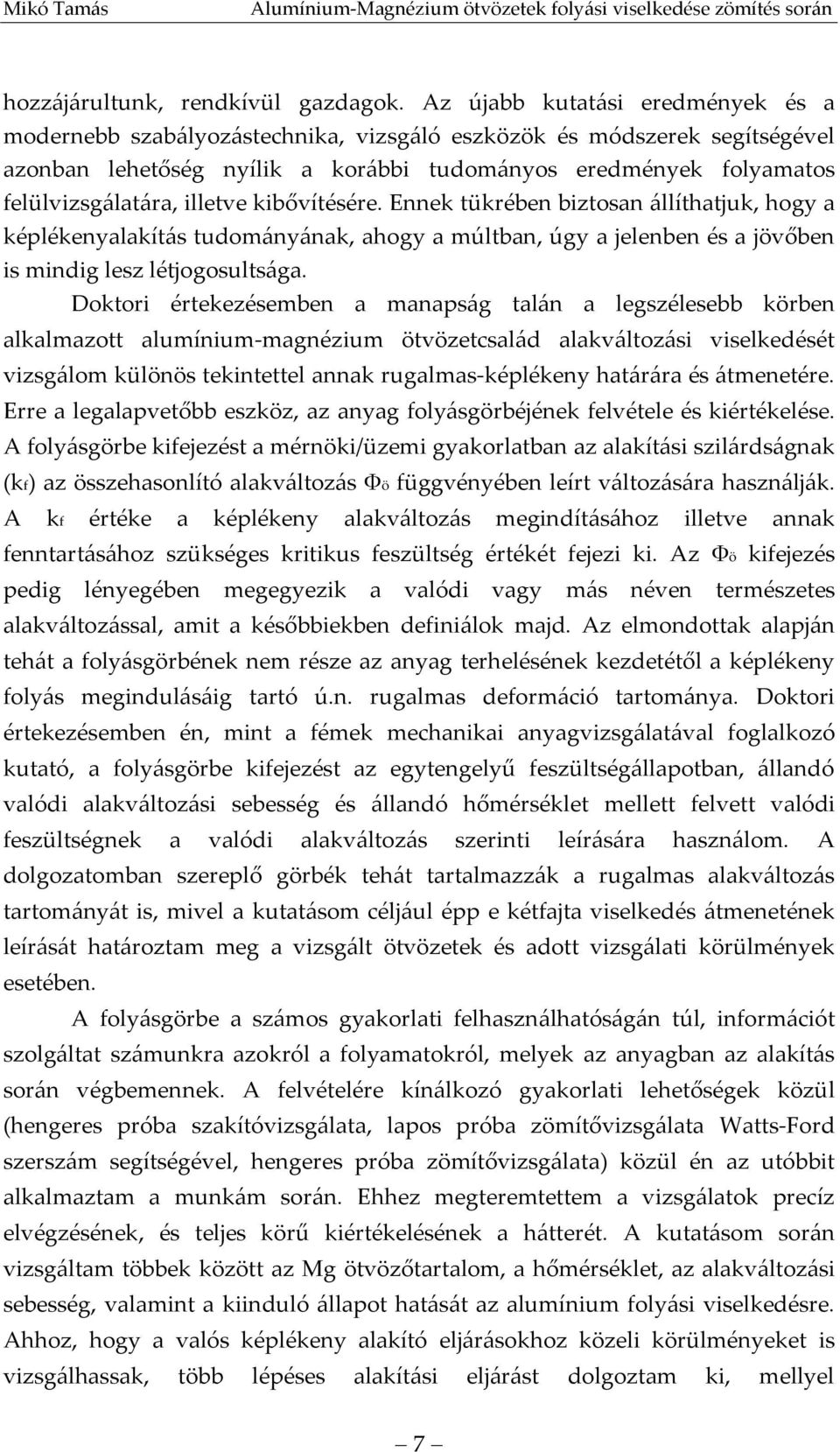 illetve kibővítésére. Ennek tükrében biztosan állíthatjuk, hogy a képlékenyalakítás tudományának, ahogy a múltban, úgy a jelenben és a jövőben is mindig lesz létjogosultsága.