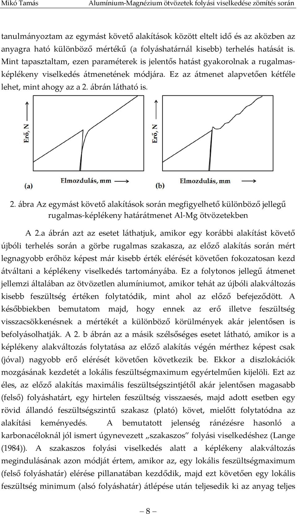 ábrán látható is. 2. ábra Az egymást követő alakítások során megfigyelhető különböző jellegű rugalmas-képlékeny határátmenet Al-Mg ötvözetekben A 2.