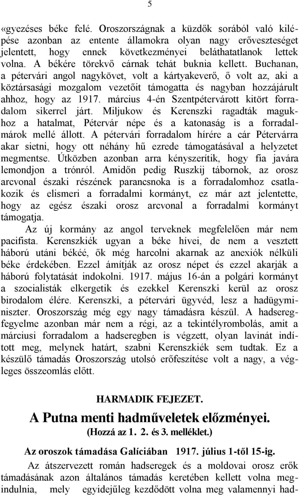 Buchanan, a pétervári angol nagykövet, volt a kártyakeverő, ő volt az, aki a köztársasági mozgalom vezetőit támogatta és nagyban hozzájárult ahhoz, hogy az 1917.