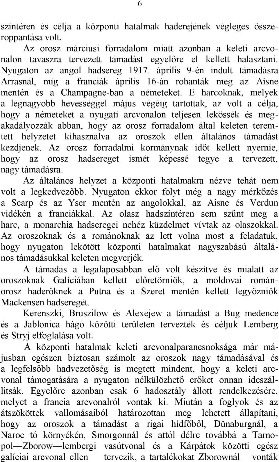 április 9-én indult támadásra Arrasnál, míg a franciák április 16-án rohanták meg az Aisne mentén és a Champagne-ban a németeket.