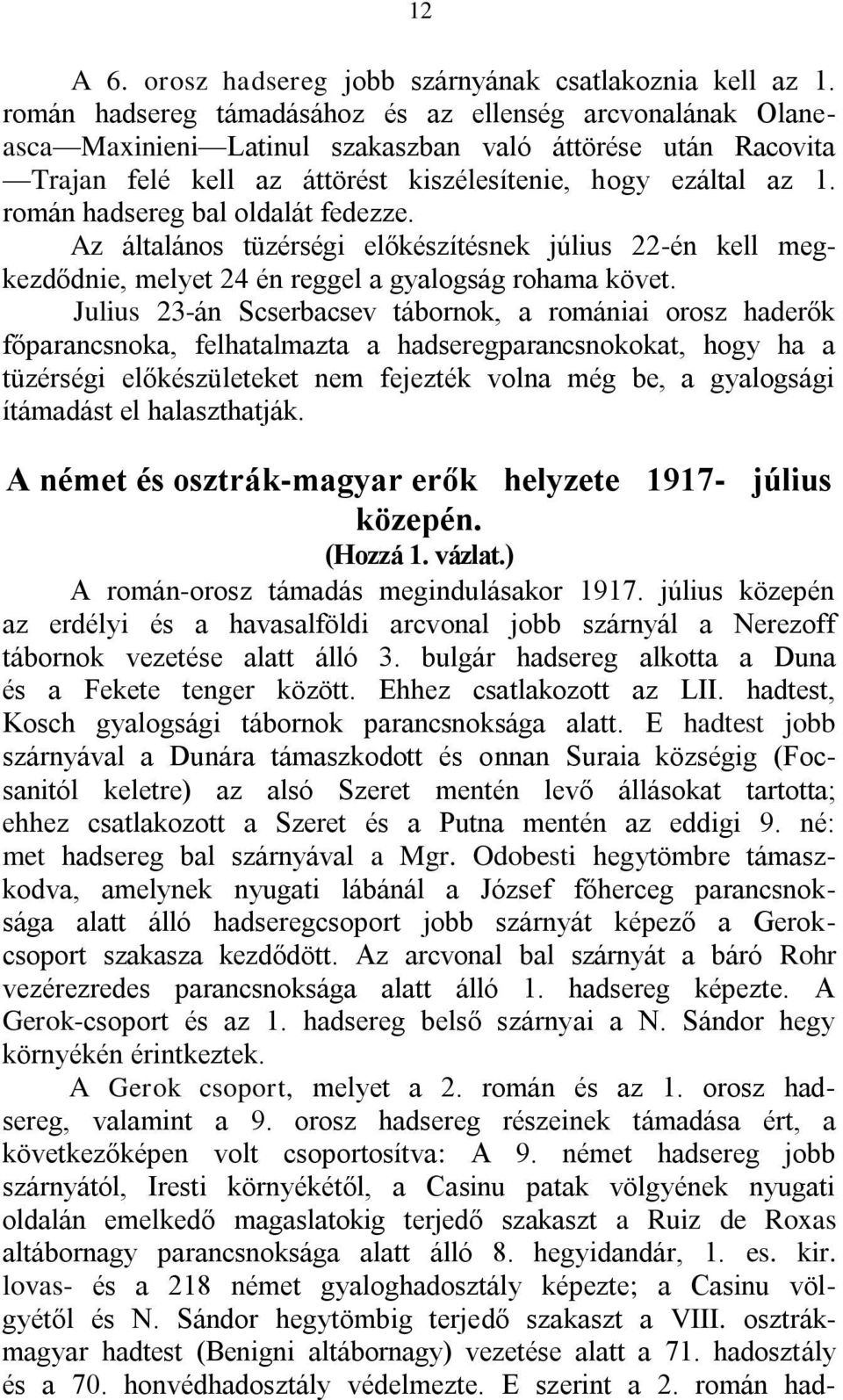 román hadsereg bal oldalát fedezze. Az általános tüzérségi előkészítésnek július 22-én kell megkezdődnie, melyet 24 én reggel a gyalogság rohama követ.