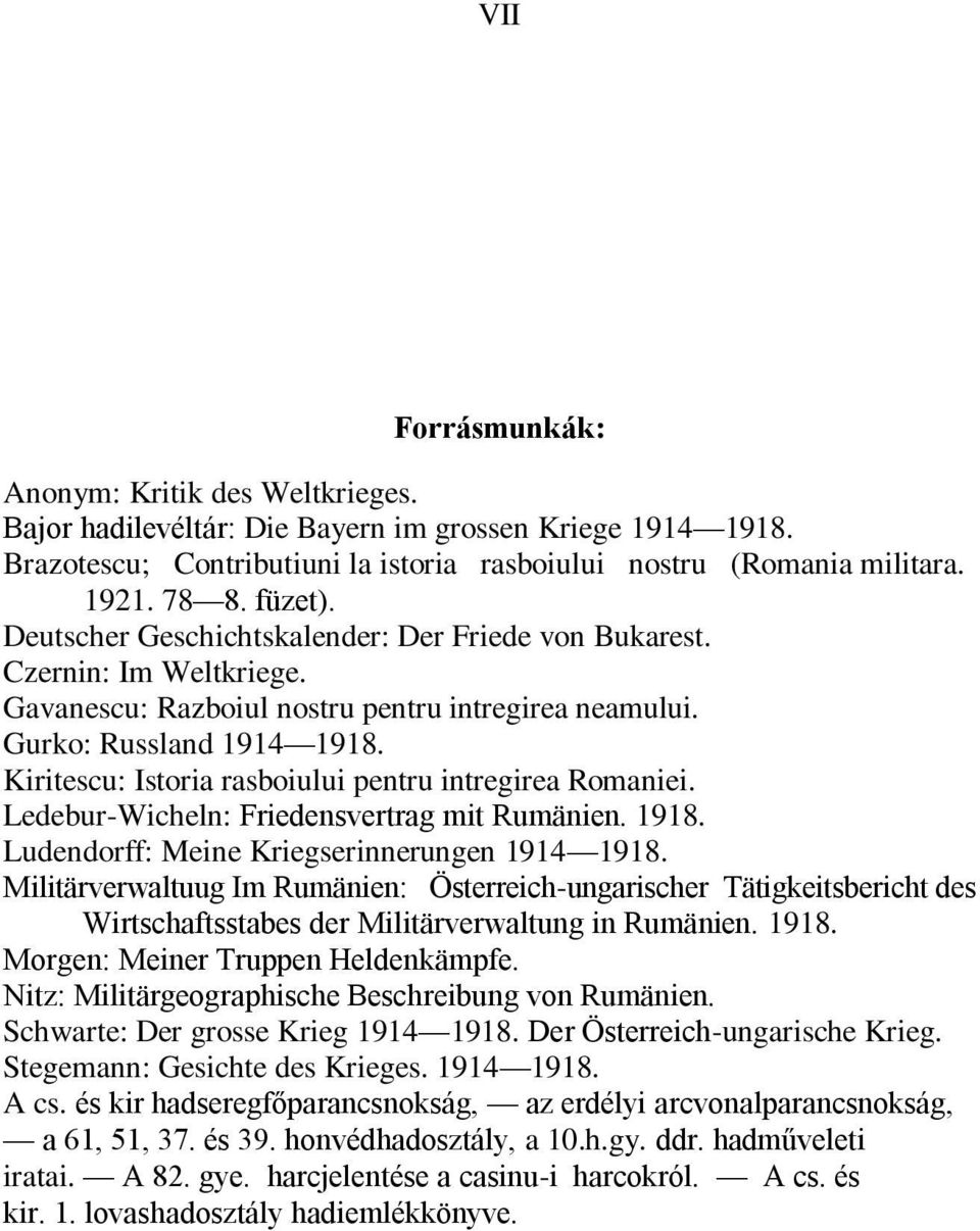 Kiritescu: Istoria rasboiului pentru intregirea Romaniei. Ledebur-Wicheln: Friedensvertrag mit Rumänien. 1918. Ludendorff: Meine Kriegserinnerungen 1914 1918.