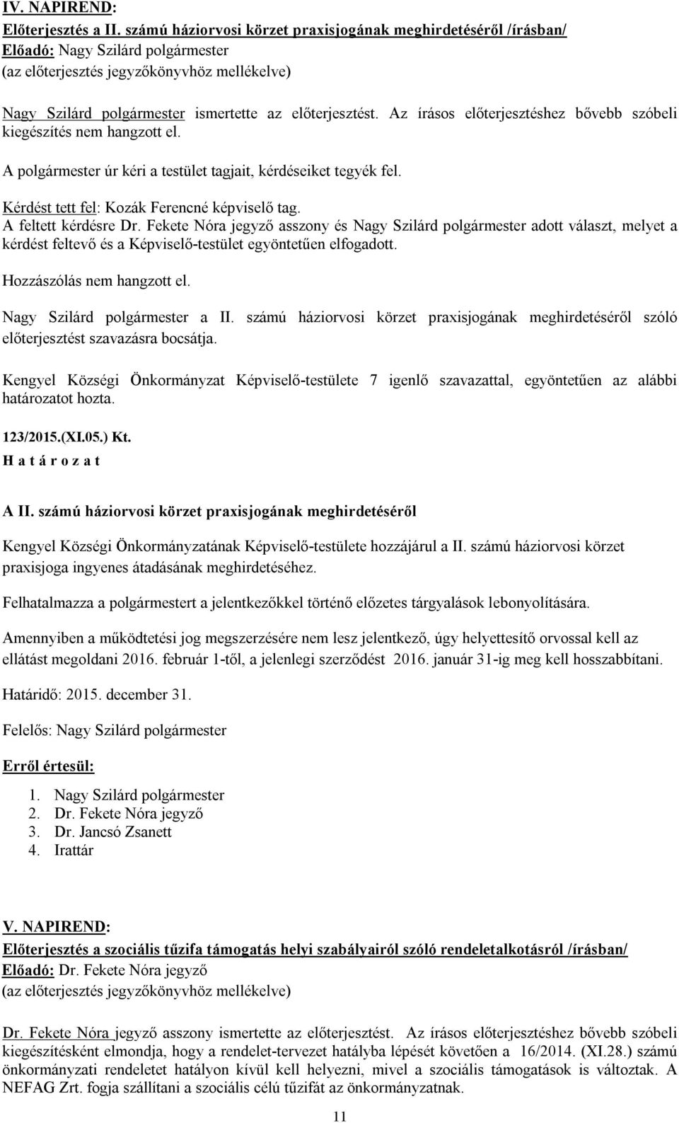 Az írásos előterjesztéshez bővebb szóbeli kiegészítés nem hangzott el. A polgármester úr kéri a testület tagjait, kérdéseiket tegyék fel. Kérdést tett fel: Kozák Ferencné képviselő tag.