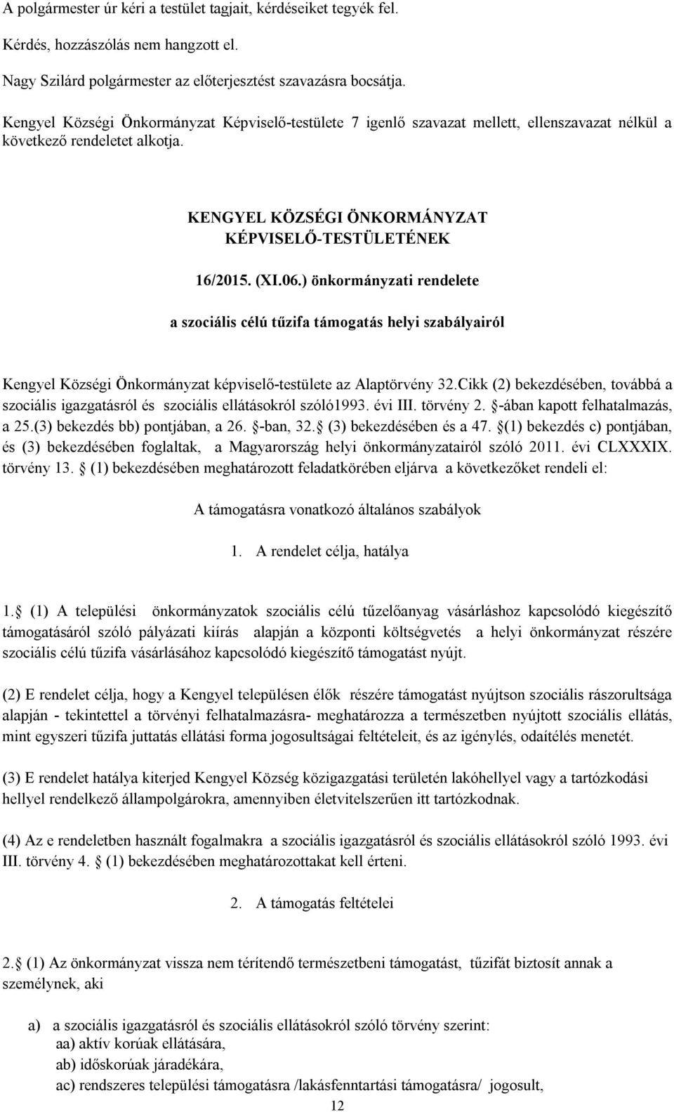 ) önkormányzati rendelete a szociális célú tűzifa támogatás helyi szabályairól Kengyel Községi Önkormányzat képviselő-testülete az Alaptörvény 32.