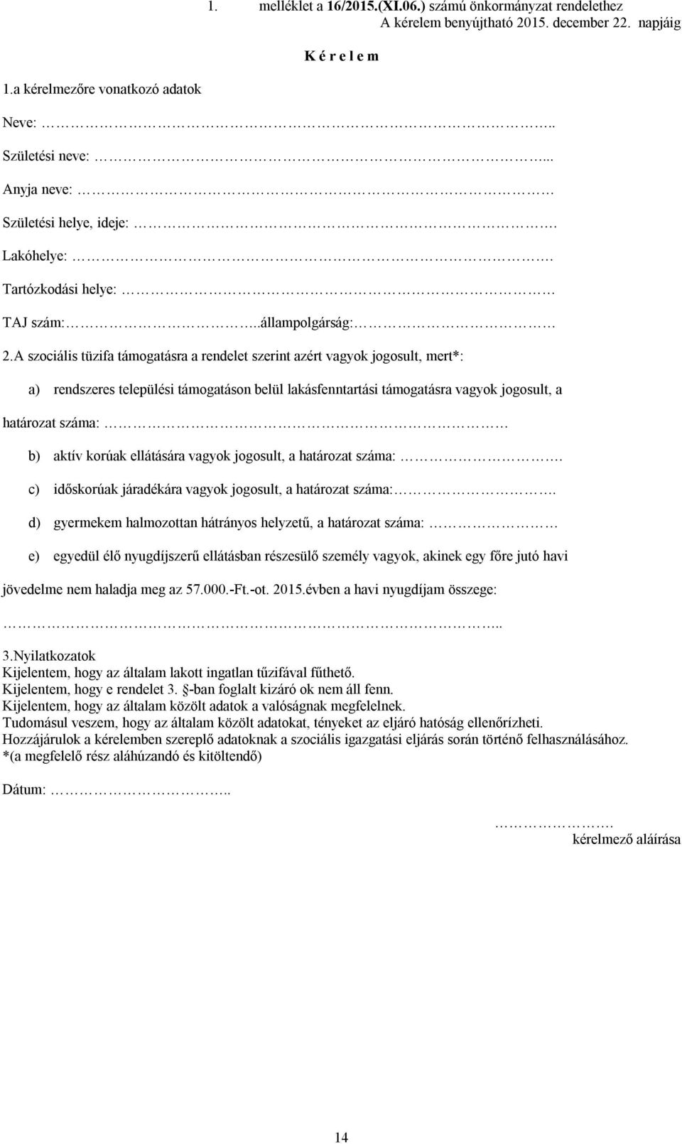 A szociális tüzifa támogatásra a rendelet szerint azért vagyok jogosult, mert*: a) rendszeres települési támogatáson belül lakásfenntartási támogatásra vagyok jogosult, a határozat száma: b) aktív