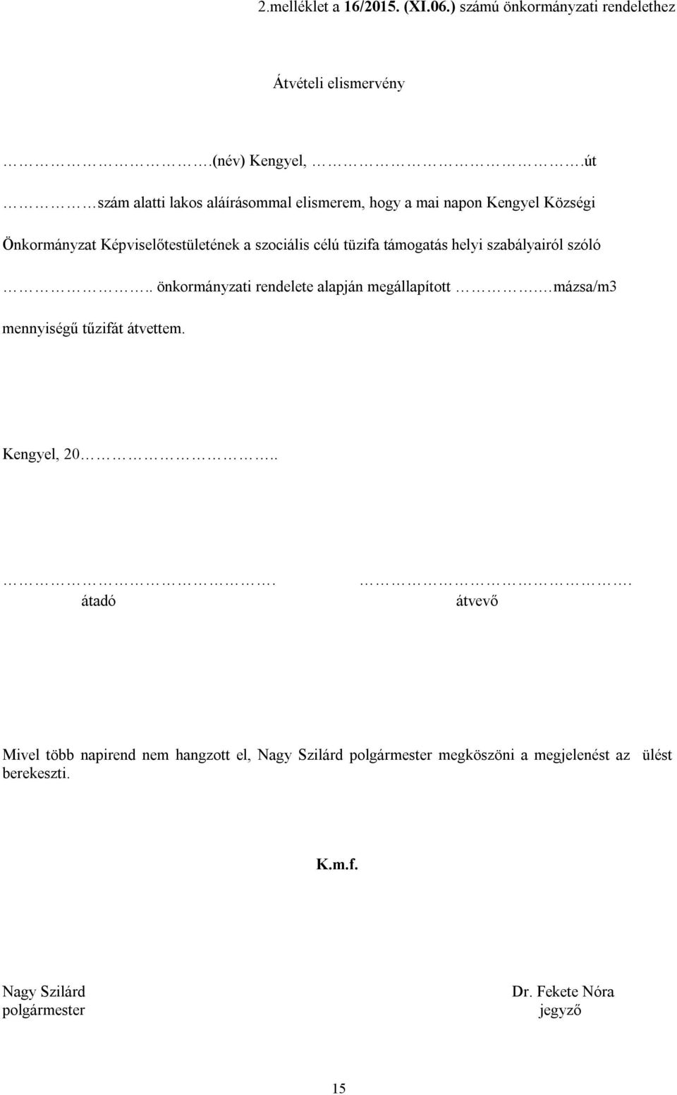 támogatás helyi szabályairól szóló.. önkormányzati rendelete alapján megállapított. mázsa/m3 mennyiségű tűzifát átvettem. Kengyel, 20.