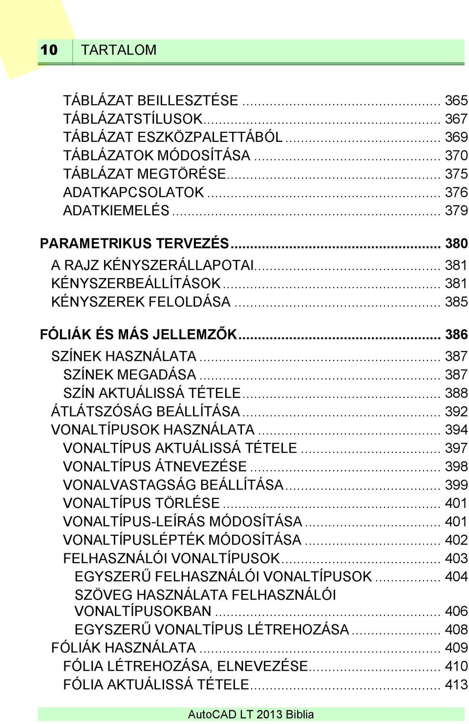 .. 387 SZÍN AKTUÁLISSÁ TÉTELE... 388 ÁTLÁTSZÓSÁG BEÁLLÍTÁSA... 392 VONALTÍPUSOK HASZNÁLATA... 394 VONALTÍPUS AKTUÁLISSÁ TÉTELE... 397 VONALTÍPUS ÁTNEVEZÉSE... 398 VONALVASTAGSÁG BEÁLLÍTÁSA.