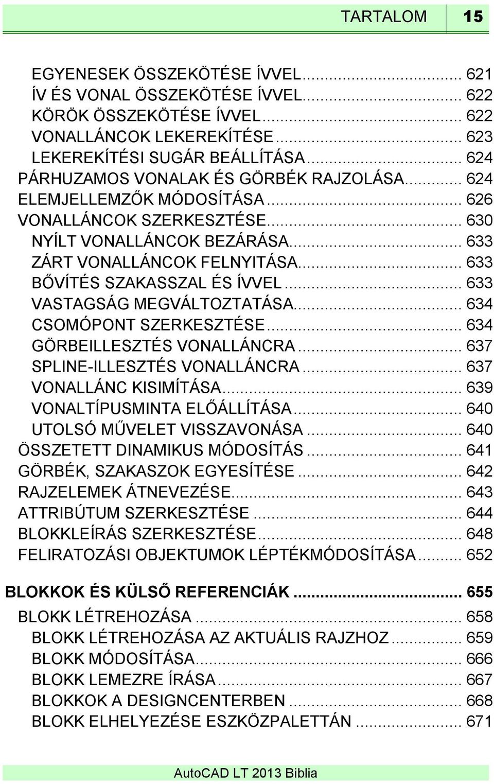 .. 633 BŐVÍTÉS SZAKASSZAL ÉS ÍVVEL... 633 VASTAGSÁG MEGVÁLTOZTATÁSA... 634 CSOMÓPONT SZERKESZTÉSE... 634 GÖRBEILLESZTÉS VONALLÁNCRA... 637 SPLINE-ILLESZTÉS VONALLÁNCRA... 637 VONALLÁNC KISIMÍTÁSA.