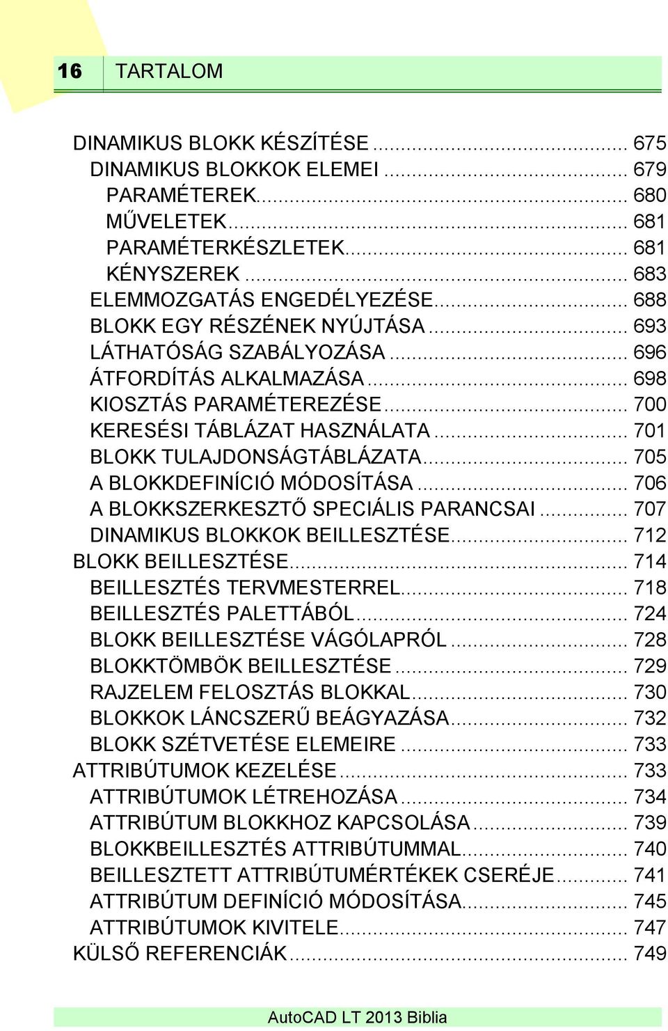 .. 705 A BLOKKDEFINÍCIÓ MÓDOSÍTÁSA... 706 A BLOKKSZERKESZTŐ SPECIÁLIS PARANCSAI... 707 DINAMIKUS BLOKKOK BEILLESZTÉSE... 712 BLOKK BEILLESZTÉSE... 714 BEILLESZTÉS TERVMESTERREL.