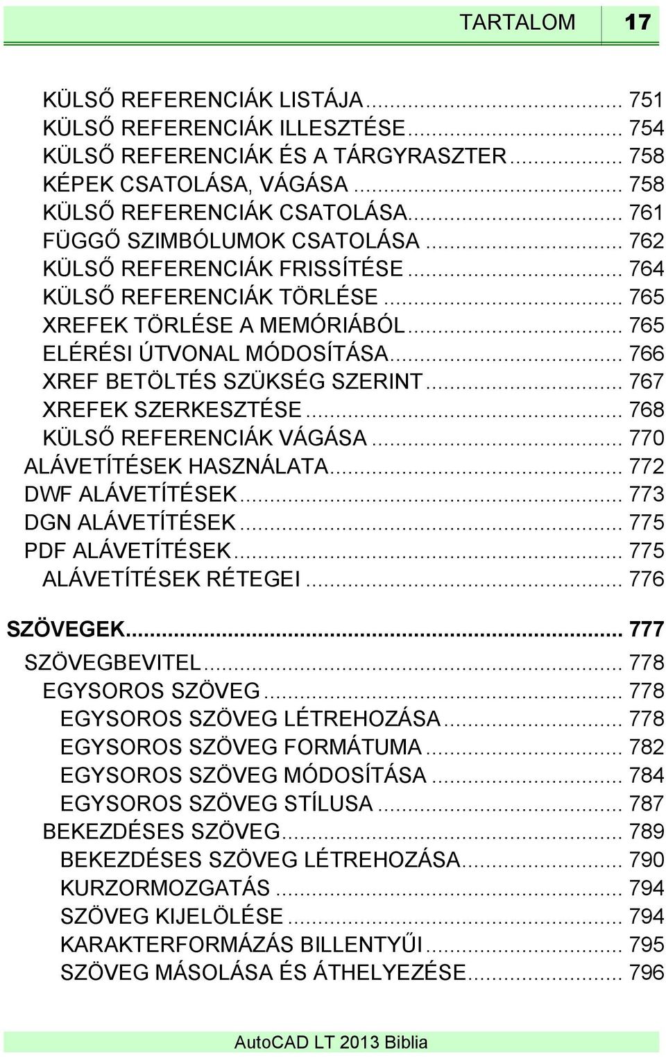 .. 766 XREF BETÖLTÉS SZÜKSÉG SZERINT... 767 XREFEK SZERKESZTÉSE... 768 KÜLSŐ REFERENCIÁK VÁGÁSA... 770 ALÁVETÍTÉSEK HASZNÁLATA... 772 DWF ALÁVETÍTÉSEK... 773 DGN ALÁVETÍTÉSEK... 775 PDF ALÁVETÍTÉSEK.