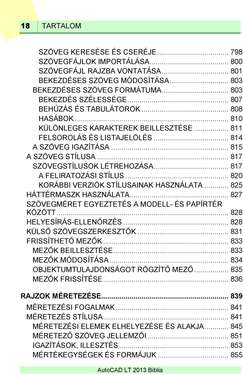 .. 817 SZÖVEGSTÍLUSOK LÉTREHOZÁSA... 817 A FELIRATOZÁSI STÍLUS... 820 KORÁBBI VERZIÓK STÍLUSAINAK HASZNÁLATA... 825 HÁTTÉRMASZK HASZNÁLATA... 827 SZÖVEGMÉRET EGYEZTETÉS A MODELL- ÉS PAPÍRTÉR KÖZÖTT.
