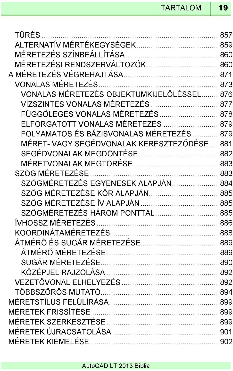 .. 879 MÉRET- VAGY SEGÉDVONALAK KERESZTEZŐDÉSE... 881 SEGÉDVONALAK MEGDÖNTÉSE... 882 MÉRETVONALAK MEGTÖRÉSE... 883 SZÖG MÉRETEZÉSE... 883 SZÖGMÉRETEZÉS EGYENESEK ALAPJÁN.