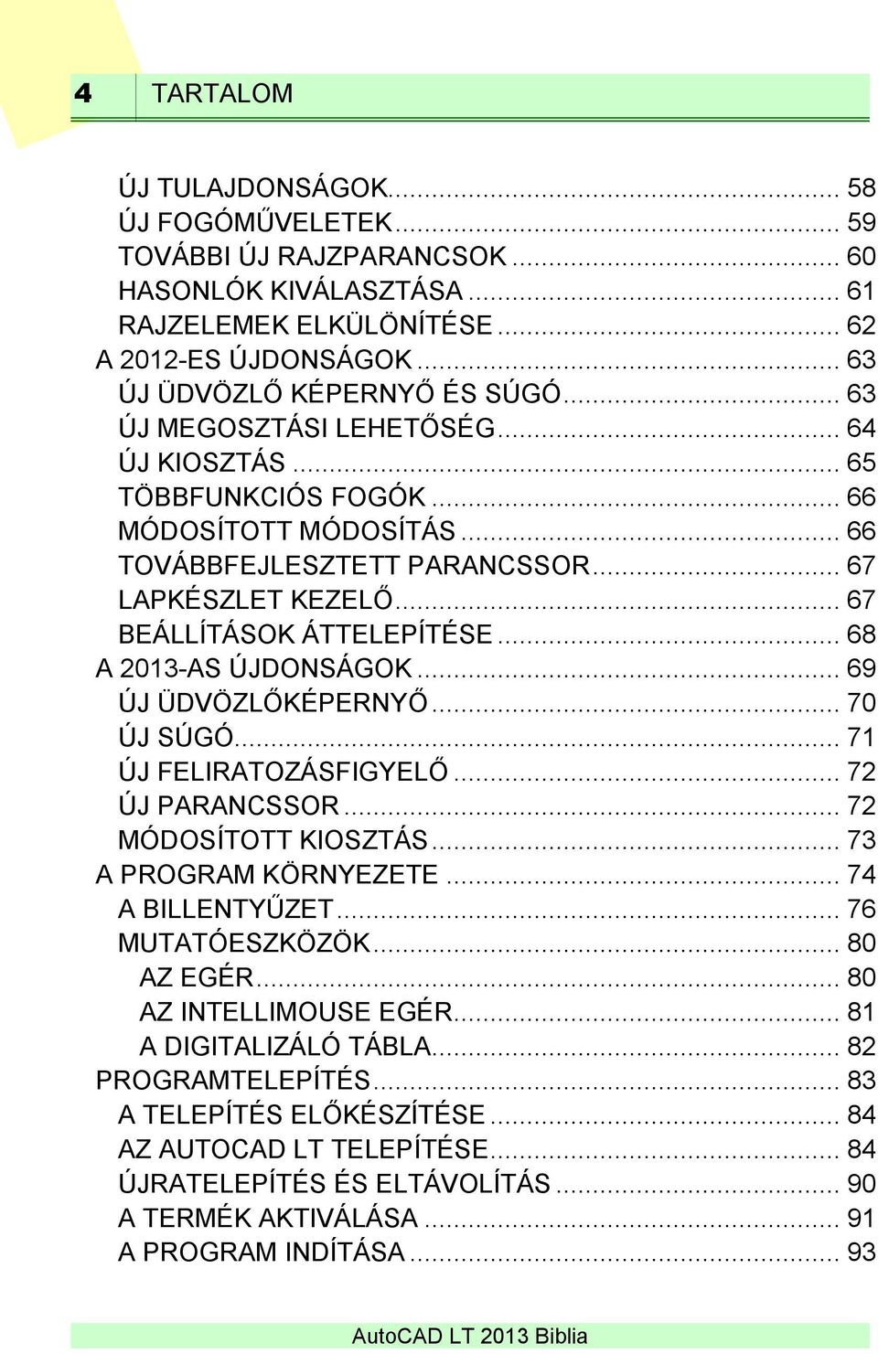 .. 68 A 2013-AS ÚJDONSÁGOK... 69 ÚJ ÜDVÖZLŐKÉPERNYŐ... 70 ÚJ SÚGÓ... 71 ÚJ FELIRATOZÁSFIGYELŐ... 72 ÚJ PARANCSSOR... 72 MÓDOSÍTOTT KIOSZTÁS... 73 A PROGRAM KÖRNYEZETE... 74 A BILLENTYŰZET.
