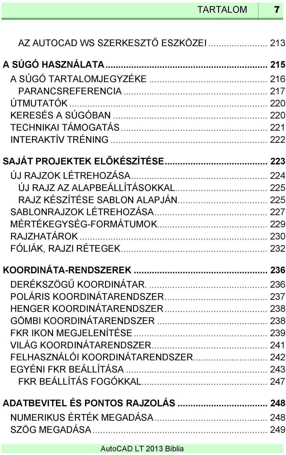 .. 227 MÉRTÉKEGYSÉG-FORMÁTUMOK... 229 RAJZHATÁROK... 230 FÓLIÁK, RAJZI RÉTEGEK... 232 KOORDINÁTA-RENDSZEREK... 236 DERÉKSZÖGŰ KOORDINÁTAR.... 236 POLÁRIS KOORDINÁTARENDSZER.