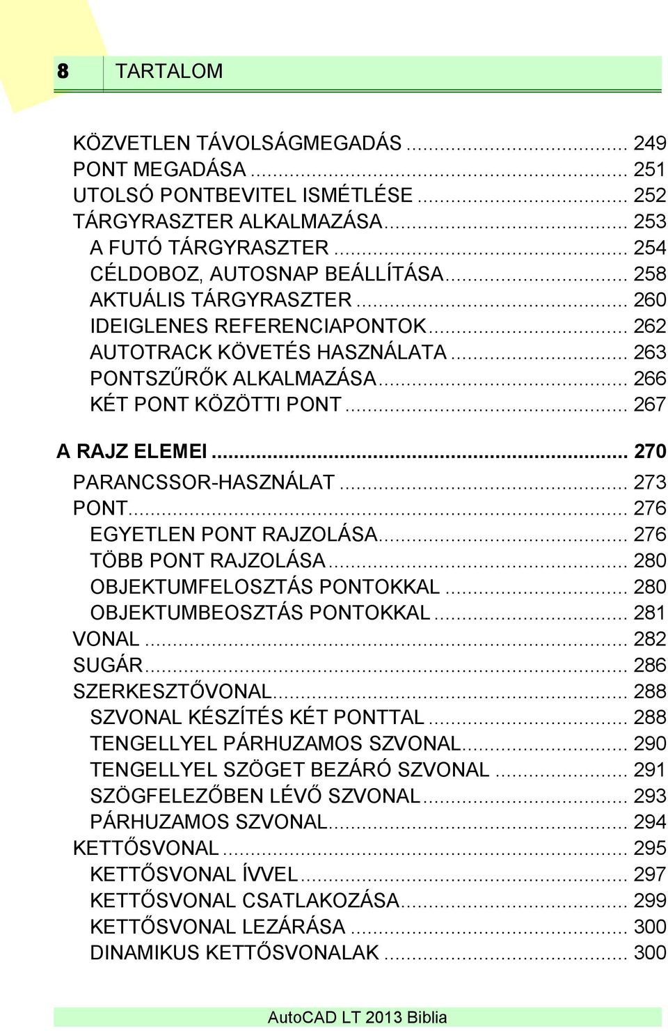 .. 270 PARANCSSOR-HASZNÁLAT... 273 PONT... 276 EGYETLEN PONT RAJZOLÁSA... 276 TÖBB PONT RAJZOLÁSA... 280 OBJEKTUMFELOSZTÁS PONTOKKAL... 280 OBJEKTUMBEOSZTÁS PONTOKKAL... 281 VONAL... 282 SUGÁR.