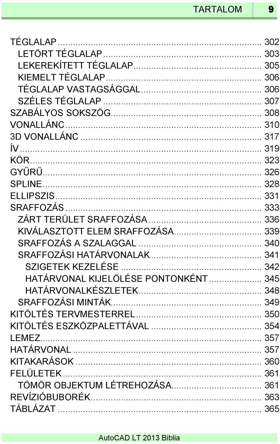 .. 339 SRAFFOZÁS A SZALAGGAL... 340 SRAFFOZÁSI HATÁRVONALAK... 341 SZIGETEK KEZELÉSE... 342 HATÁRVONAL KIJELÖLÉSE PONTONKÉNT... 345 HATÁRVONALKÉSZLETEK... 348 SRAFFOZÁSI MINTÁK.
