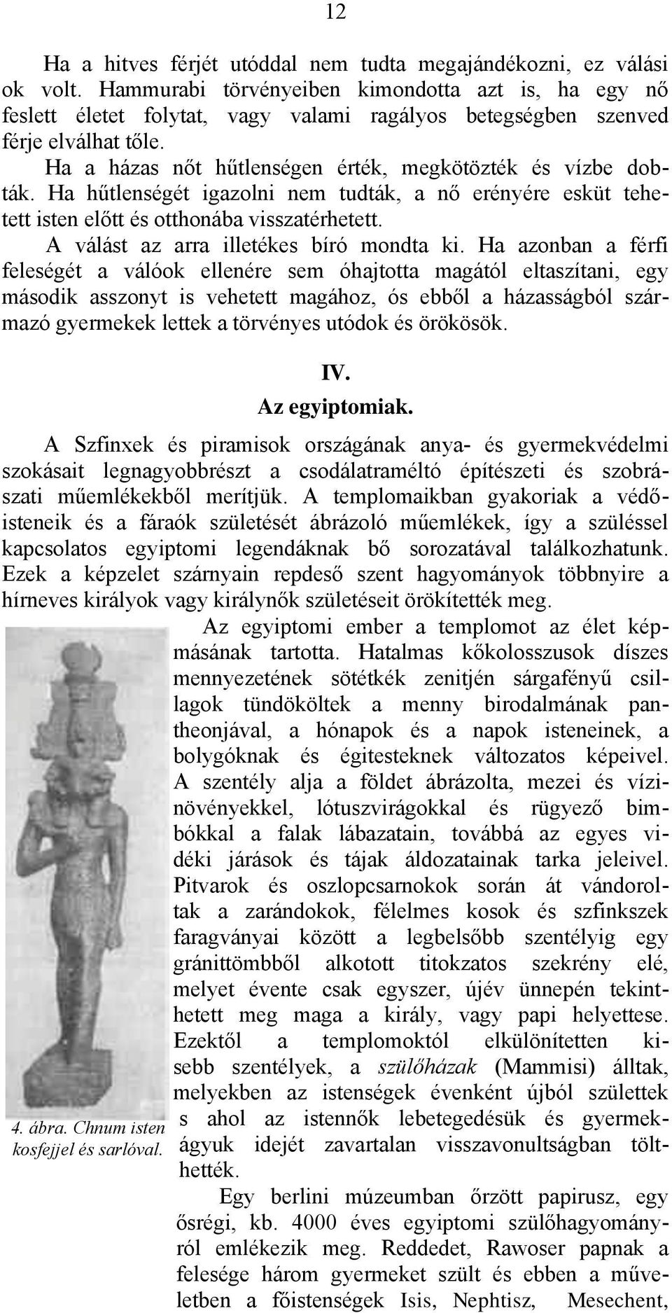 Ha hűtlenségét igazolni nem tudták, a nő erényére esküt tehetett isten előtt és otthonába visszatérhetett. A válást az arra illetékes bíró mondta ki.