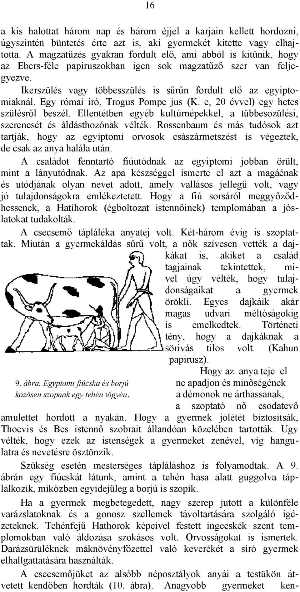 Egy római író, Trogus Pompe jus (Κ. e, 20 évvel) egy hetes szülésről beszél. Ellentétben egyéb kultúrnépekkel, a tübbesozülési, szerencsét és áldásthozónak vélték.