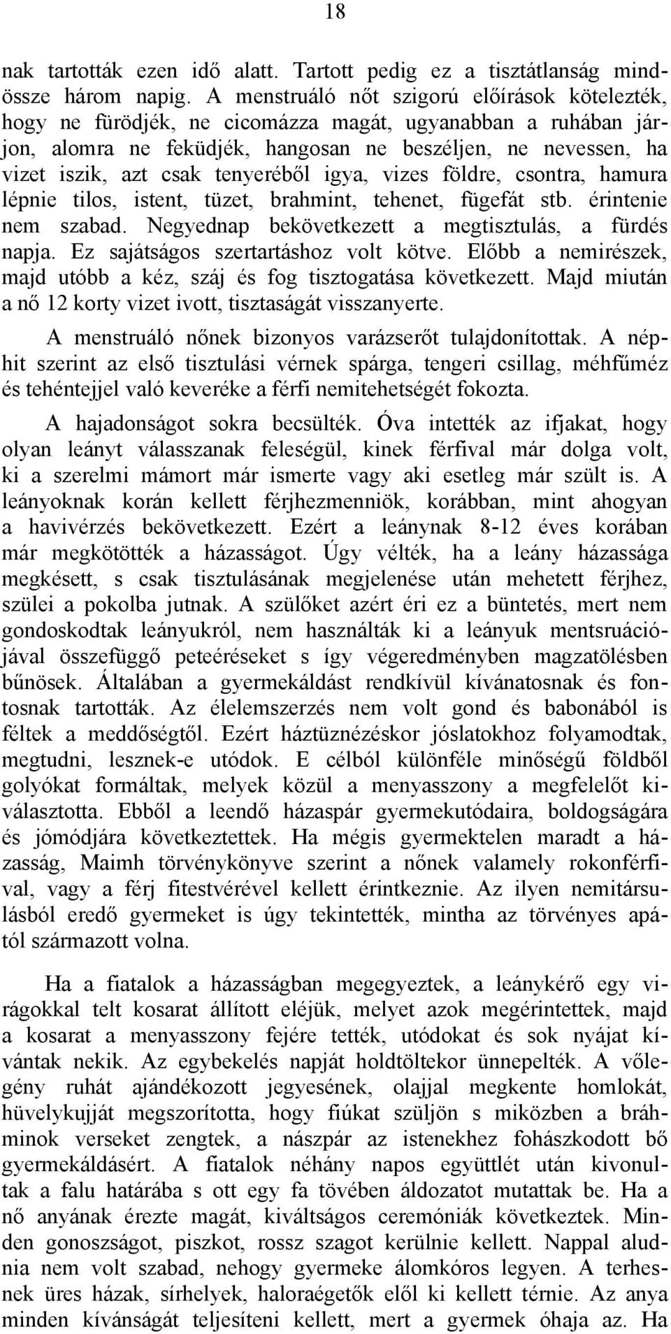 tenyeréből igya, vizes földre, csontra, hamura lépnie tilos, istent, tüzet, brahmint, tehenet, fügefát stb. érintenie nem szabad. Negyednap bekövetkezett a megtisztulás, a fürdés napja.