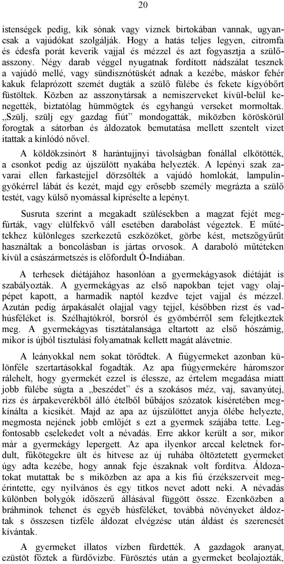 Négy darab véggel nyugatnak fordított nádszálat tesznek a vajúdó mellé, vagy sündisznótüskét adnak a kezébe, máskor fehér kakuk felaprózott szemét dugták a szülő fülébe és fekete kígyóbőrt füstöltek.