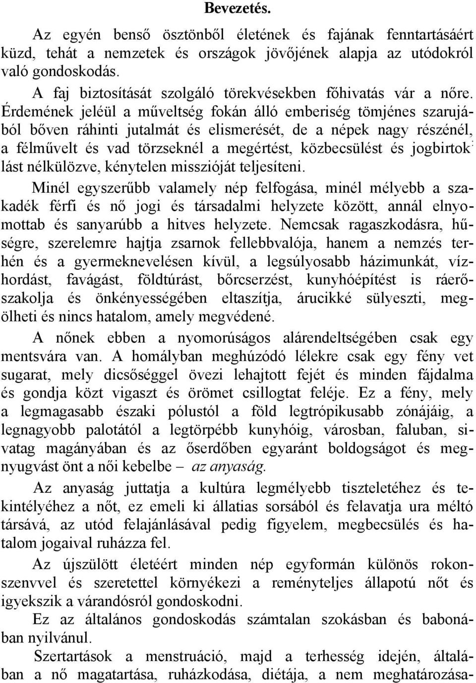 Érdemének jeléül a műveltség fokán álló emberiség tömjénes szarujából bőven ráhinti jutalmát és elismerését, de a népek nagy részénél, a félművelt és vad törzseknél a megértést, közbecsülést és