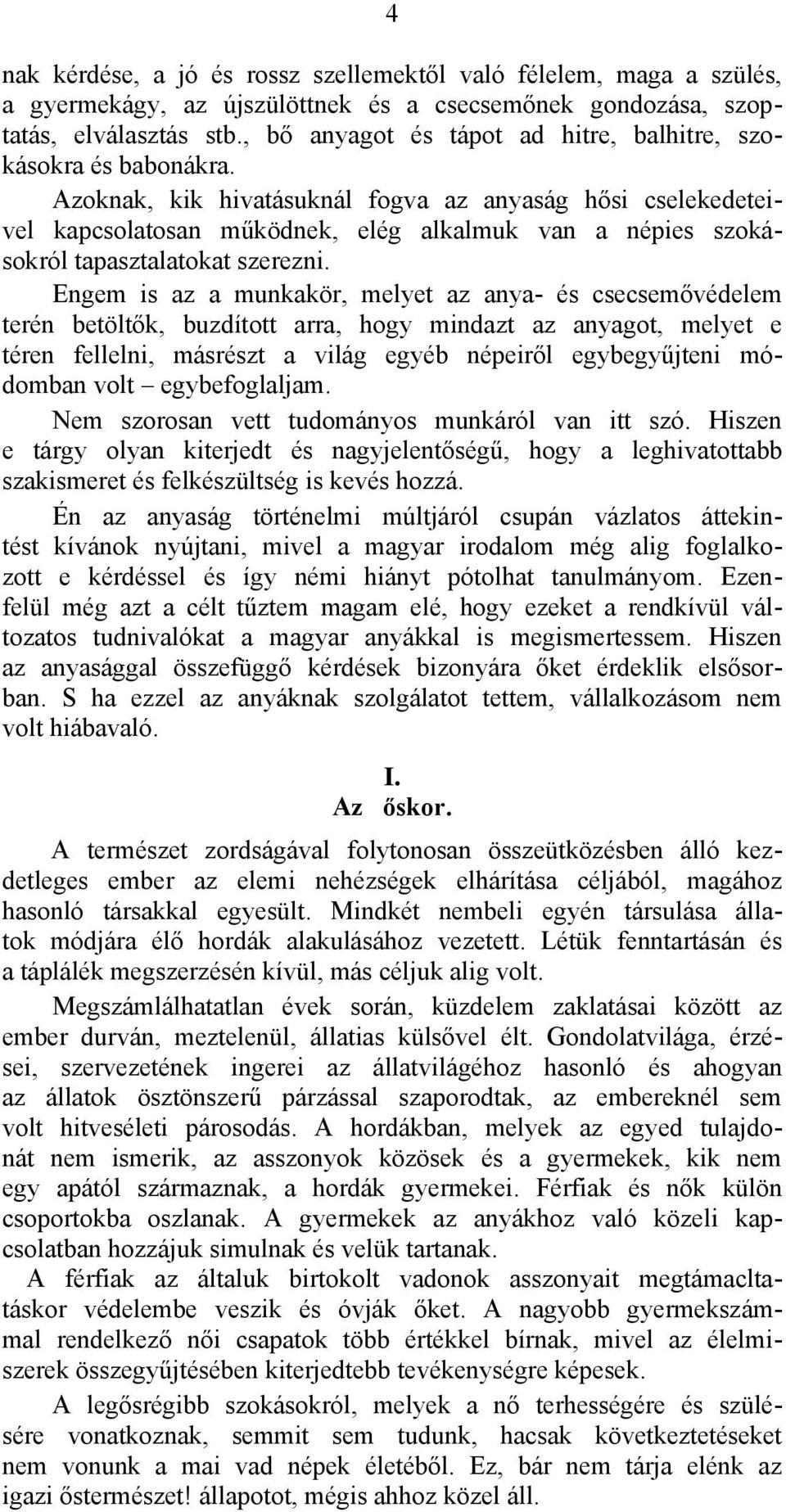 Azoknak, kik hivatásuknál fogva az anyaság hősi cselekedeteivel kapcsolatosan működnek, elég alkalmuk van a népies szokásokról tapasztalatokat szerezni.