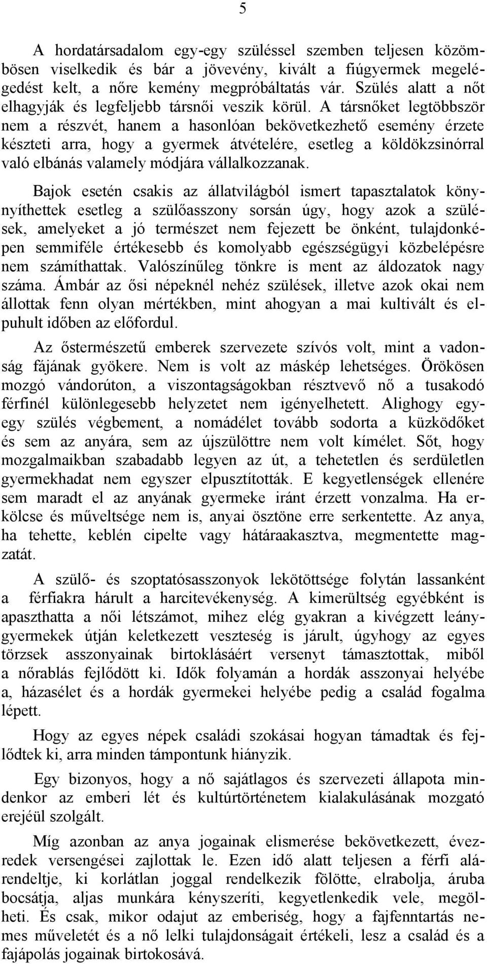 A társnőket legtöbbször nem a részvét, hanem a hasonlóan bekövetkezhető esemény érzete készteti arra, hogy a gyermek átvételére, esetleg a köldökzsinórral való elbánás valamely módjára vállalkozzanak.