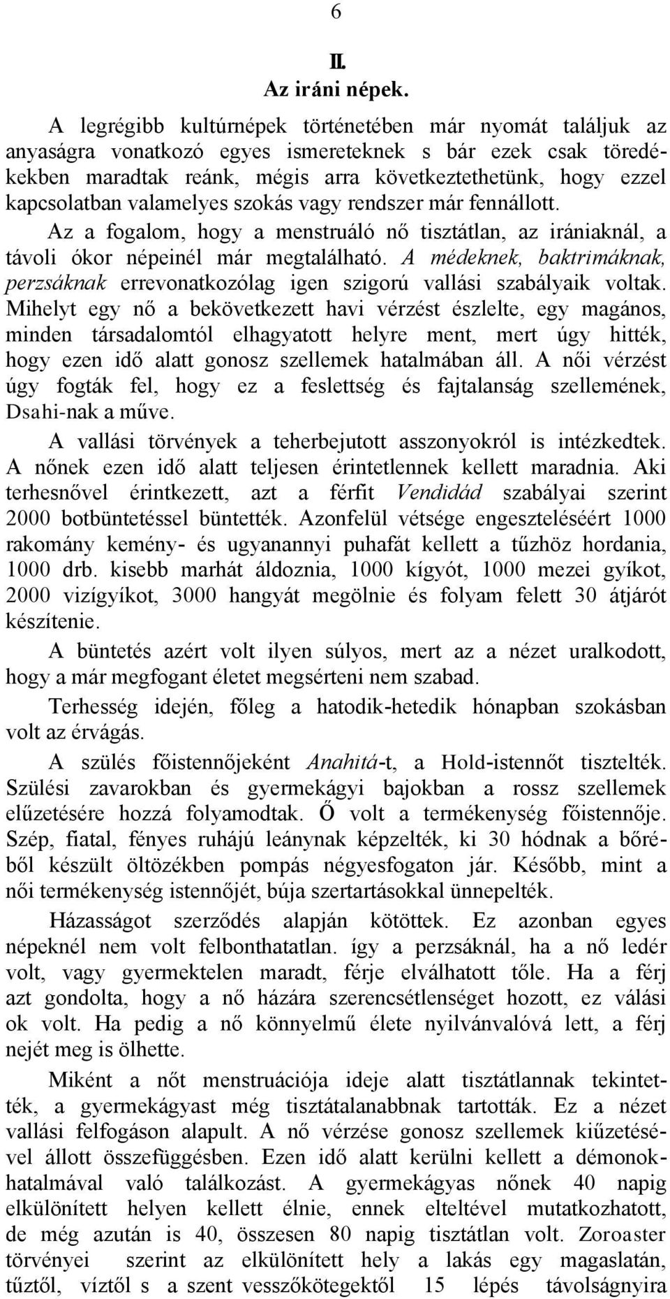 valamelyes szokás vagy rendszer már fennállott. Az a fogalom, hogy a menstruáló nő tisztátlan, az irániaknál, a távoli ókor népeinél már megtalálható.