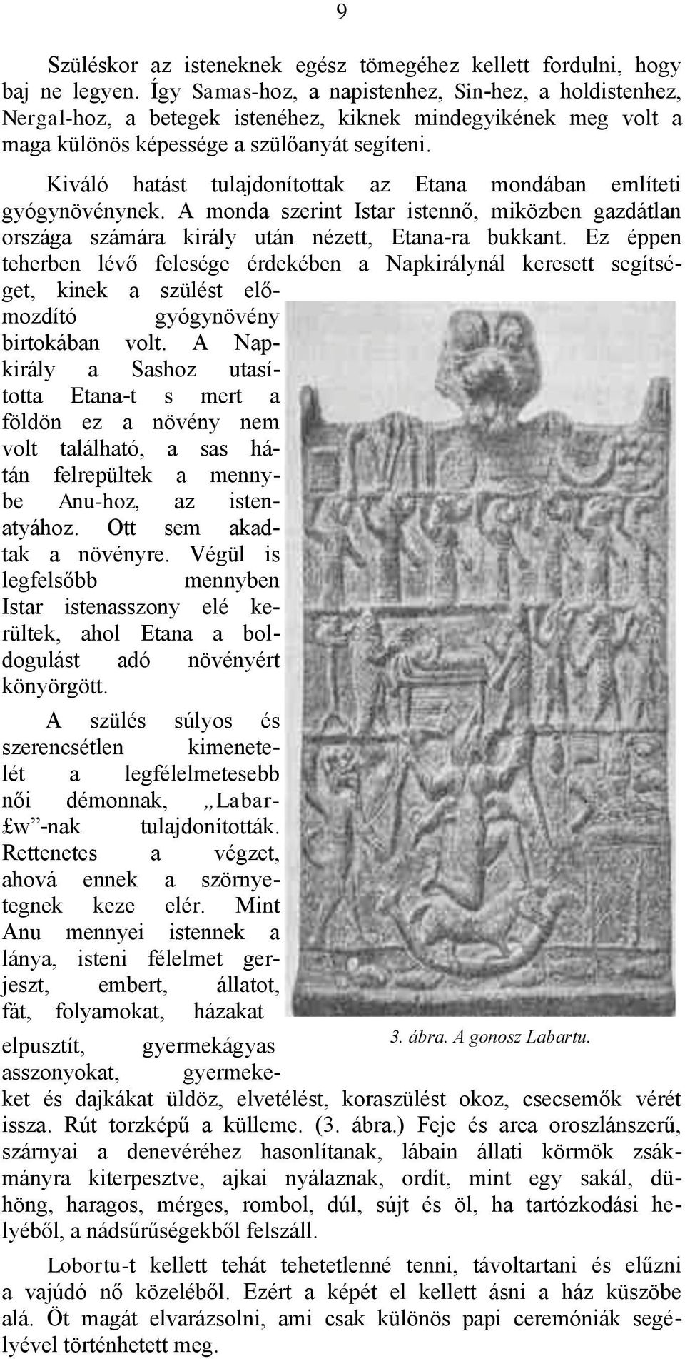 Kiváló hatást tulajdonítottak az Etana mondában említeti gyógynövénynek. A monda szerint Istar istennő, miközben gazdátlan országa számára király után nézett, Etana-ra bukkant.