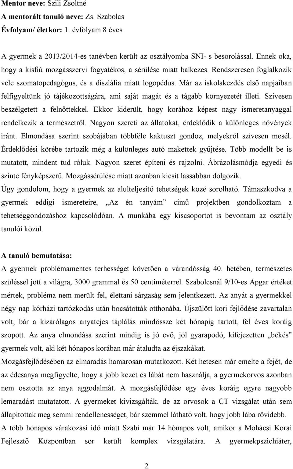 Már az iskolakezdés első napjaiban felfigyeltünk jó tájékozottságára, ami saját magát és a tágabb környezetét illeti. Szívesen beszélgetett a felnőttekkel.