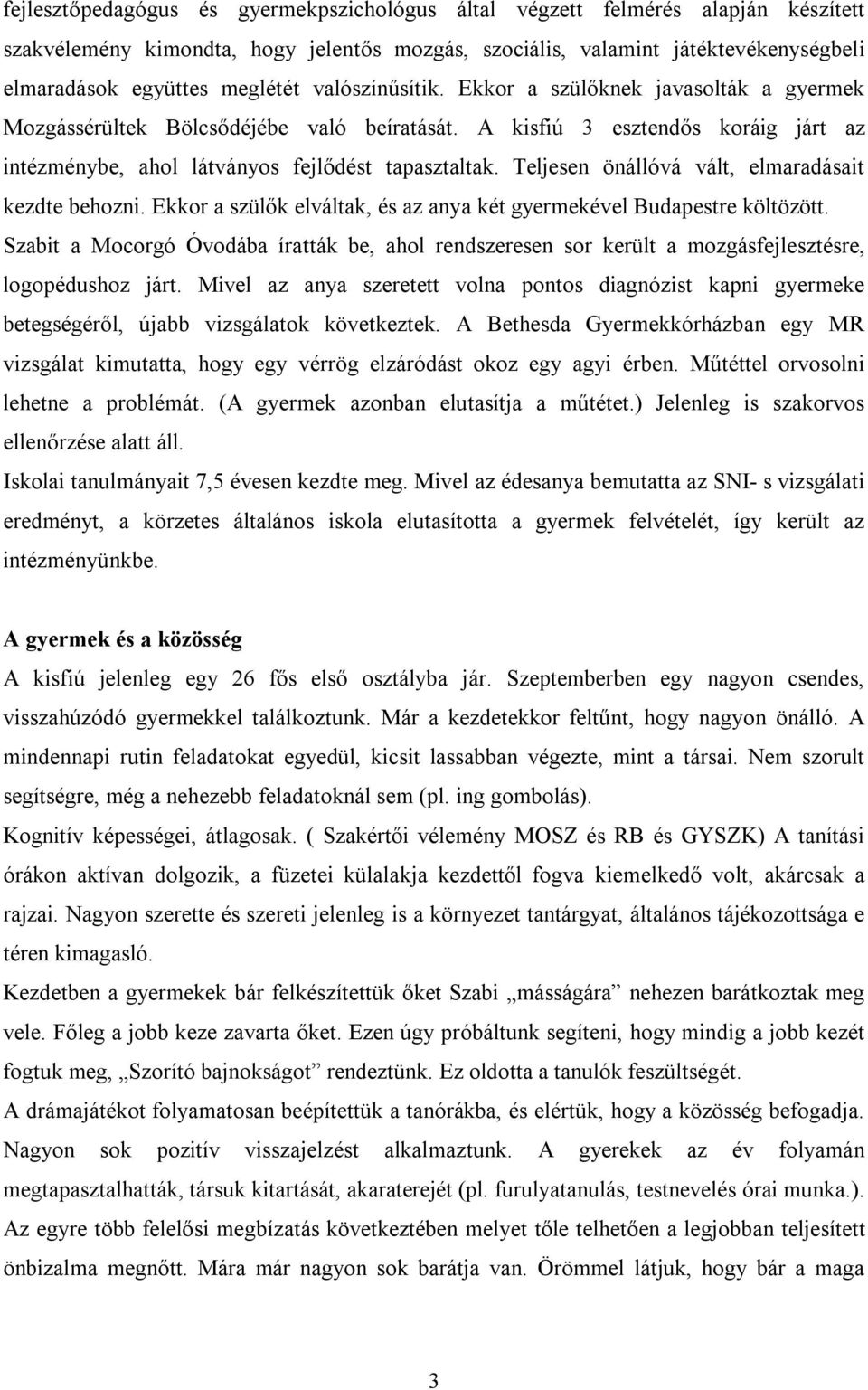 Teljesen önállóvá vált, elmaradásait kezdte behozni. Ekkor a szülők elváltak, és az anya két gyermekével Budapestre költözött.