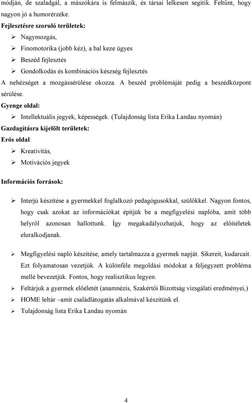 A beszéd problémáját pedig a beszédközpont sérülése. Gyenge oldal: Intellektuális jegyek, képességek.