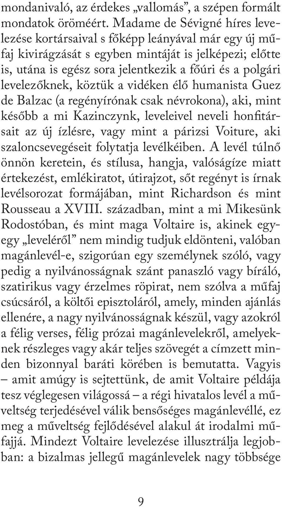 levelezőknek, köztük a vidéken élő humanista Guez de Balzac (a regényírónak csak névrokona), aki, mint később a mi Kazinczynk, leveleivel neveli honfitársait az új ízlésre, vagy mint a párizsi