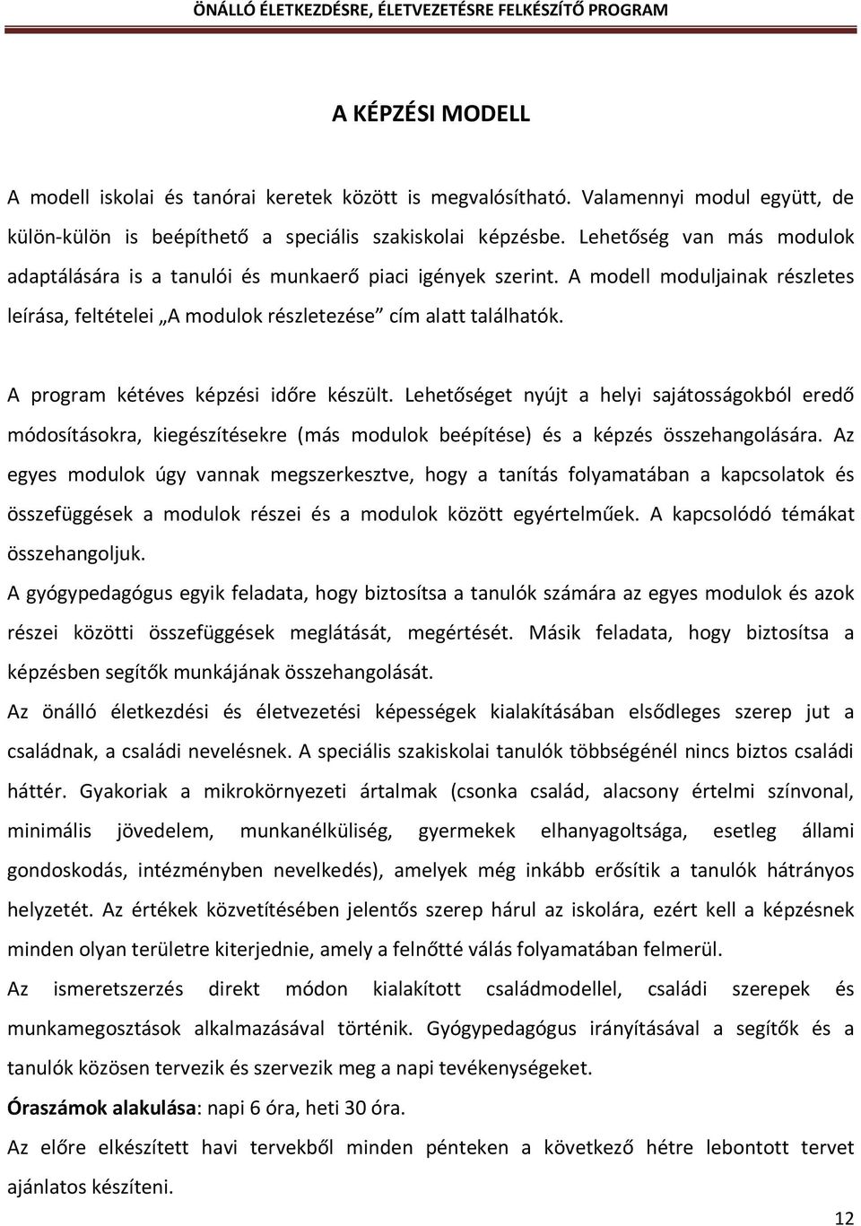 A program kétéves képzési időre készült. Lehetőséget nyújt a helyi sajátosságokból eredő módosításokra, kiegészítésekre (más modulok beépítése) és a képzés összehangolására.