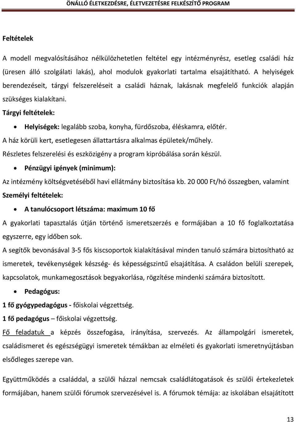 Tárgyi feltételek: Helyiségek: legalább szoba, konyha, fürdőszoba, éléskamra, előtér. A ház körüli kert, esetlegesen állattartásra alkalmas épületek/műhely.