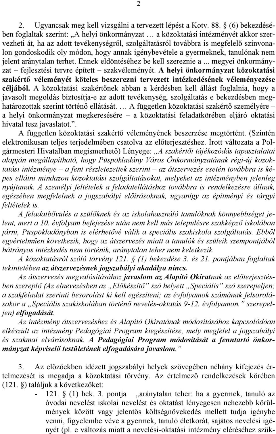 módon, hogy annak igénybevétele a gyermeknek, tanulónak nem jelent aránytalan terhet. Ennek eldöntéséhez be kell szereznie a... megyei önkormányzat fejlesztési tervre épített szakvéleményét.