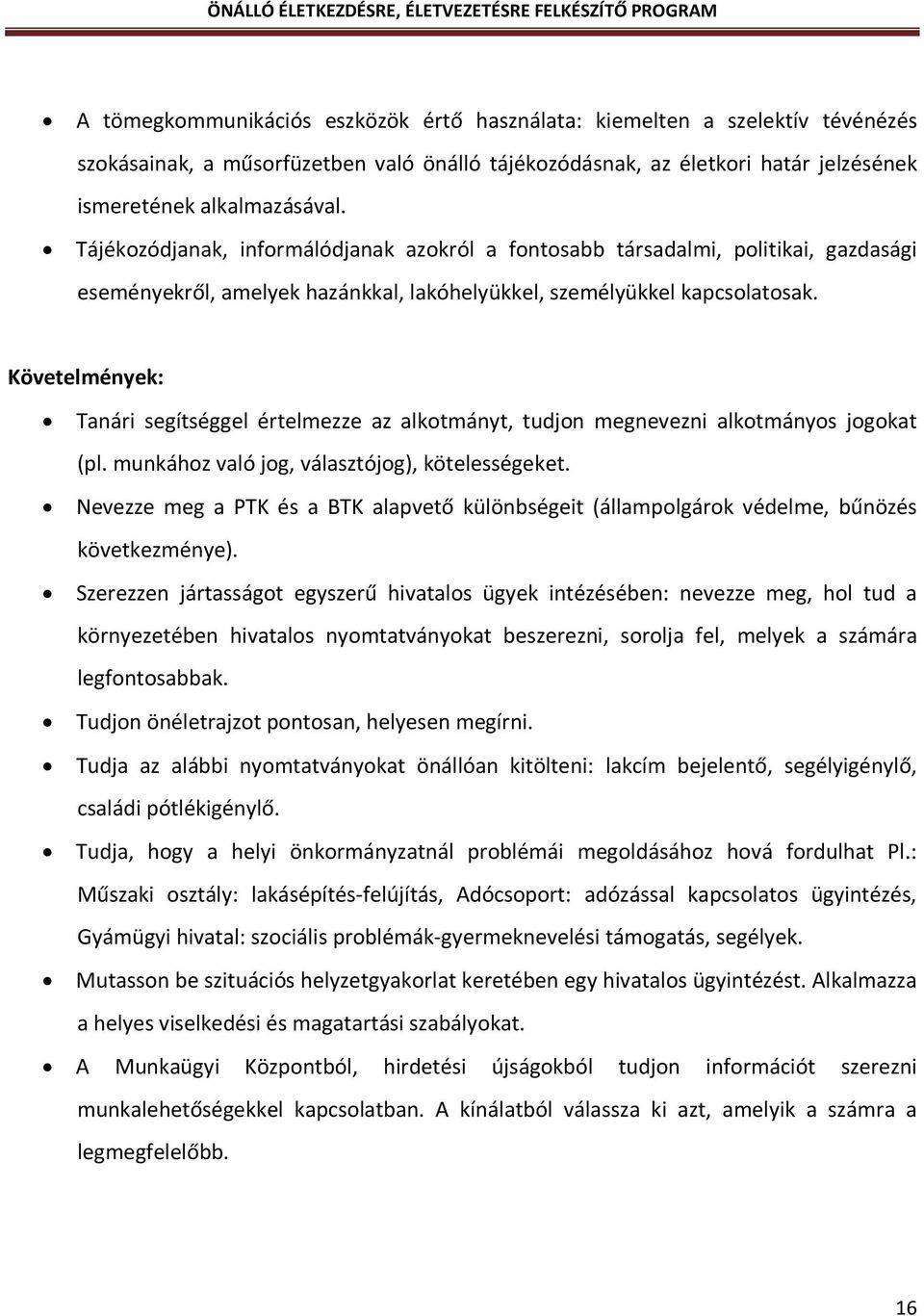 Követelmények: Tanári segítséggel értelmezze az alkotmányt, tudjon megnevezni alkotmányos jogokat (pl. munkához való jog, választójog), kötelességeket.