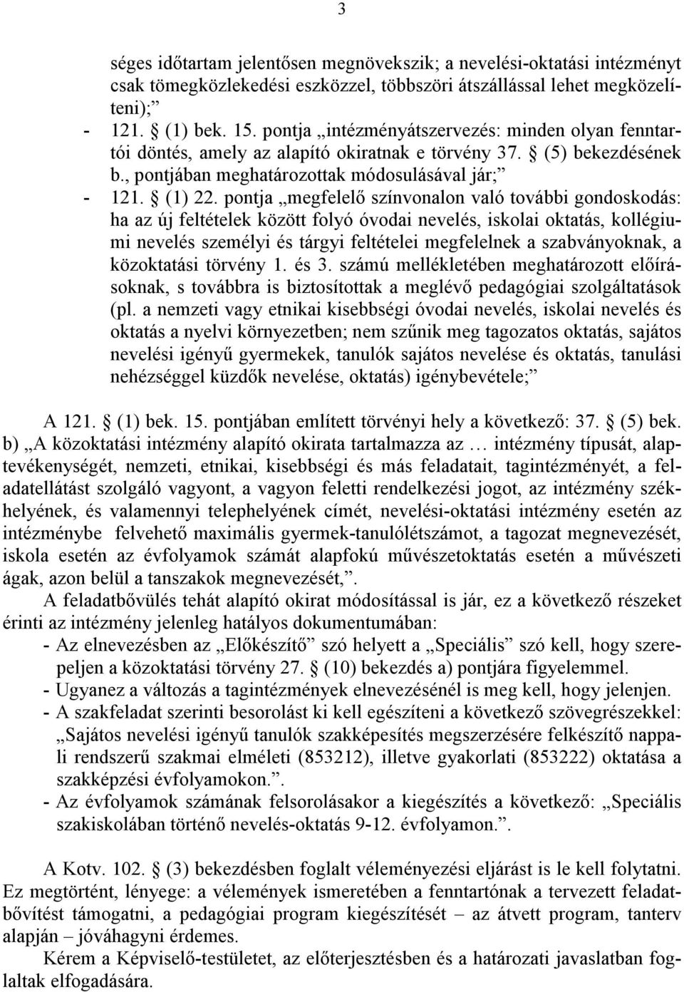 pontja megfelelő színvonalon való további gondoskodás: ha az új feltételek között folyó óvodai nevelés, iskolai oktatás, kollégiumi nevelés személyi és tárgyi feltételei megfelelnek a szabványoknak,