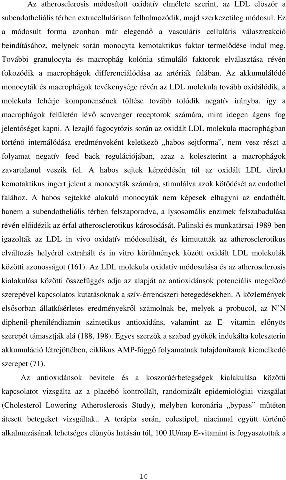 További granulocyta és macrophág kolónia stimuláló faktorok elválasztása révén fokozódik a macrophágok differenciálódása az artériák falában.