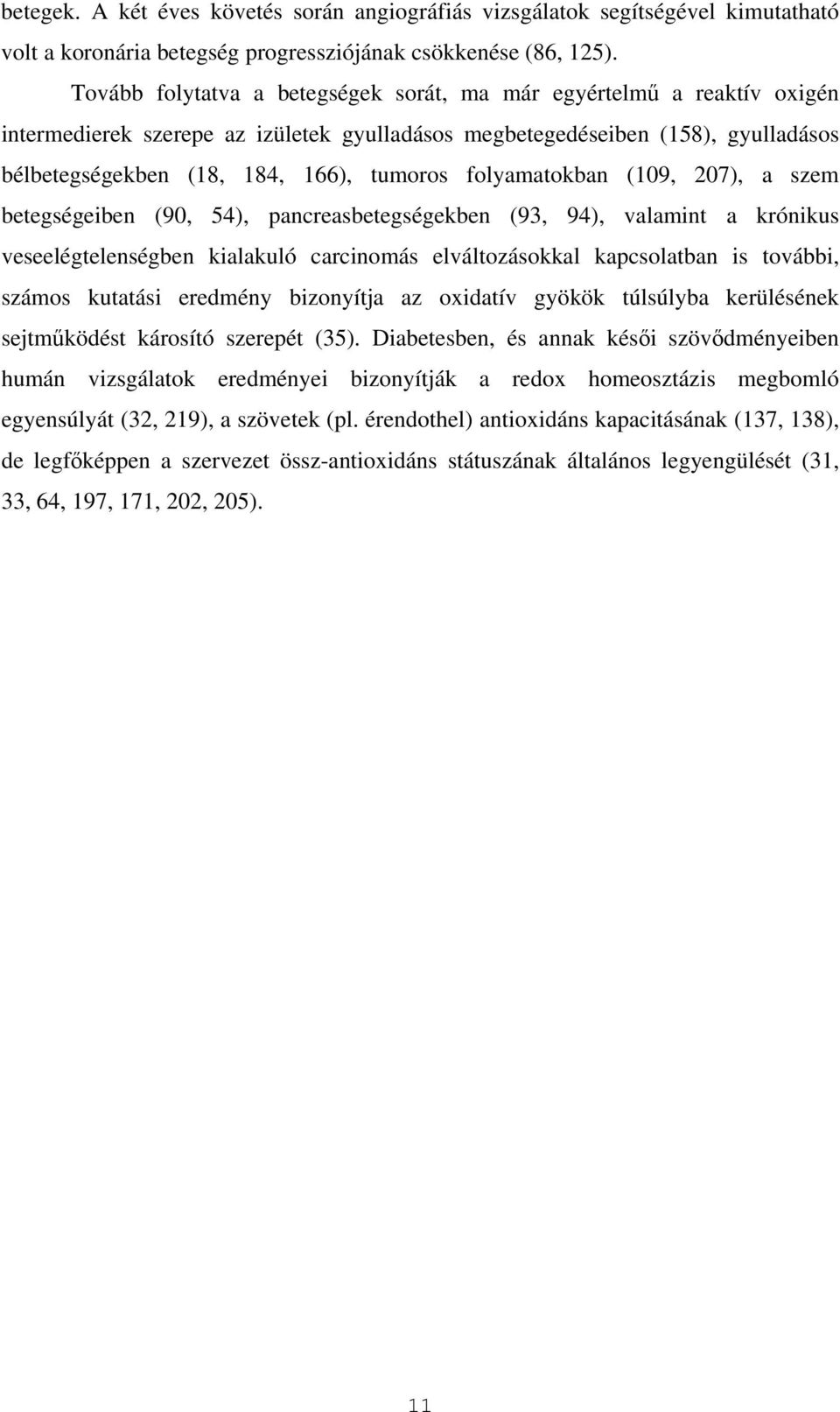 folyamatokban (109, 207), a szem betegségeiben (90, 54), pancreasbetegségekben (93, 94), valamint a krónikus veseelégtelenségben kialakuló carcinomás elváltozásokkal kapcsolatban is további, számos