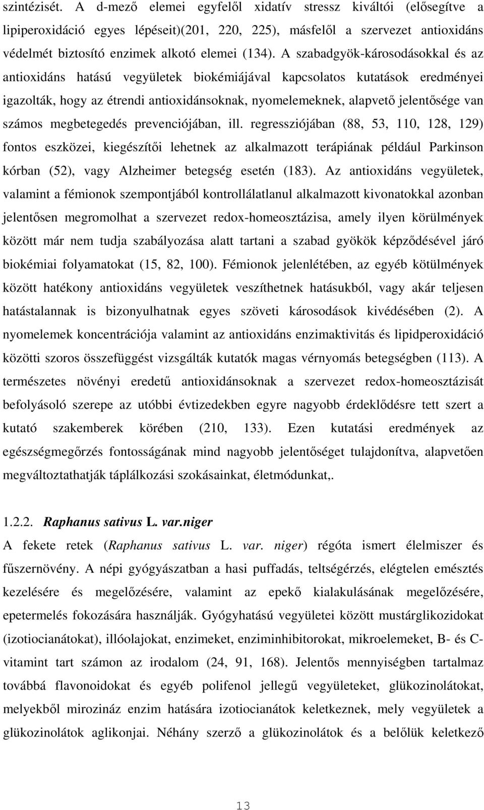 A szabadgyök-károsodásokkal és az antioxidáns hatású vegyületek biokémiájával kapcsolatos kutatások eredményei igazolták, hogy az étrendi antioxidánsoknak, nyomelemeknek, alapvető jelentősége van