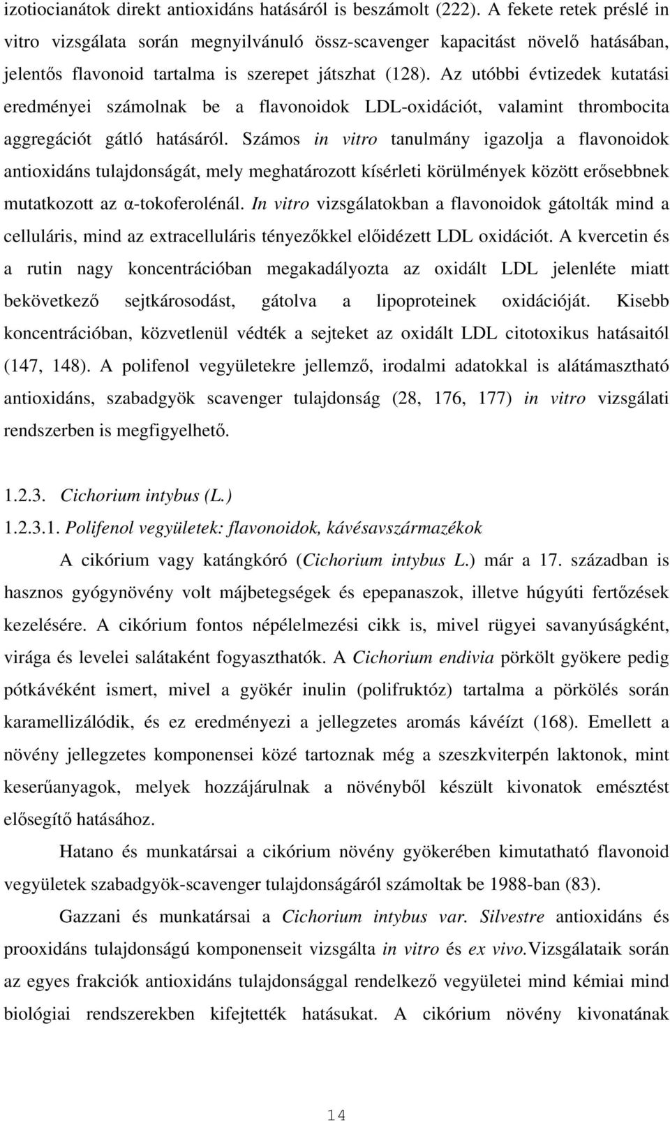 Az utóbbi évtizedek kutatási eredményei számolnak be a flavonoidok LDL-oxidációt, valamint thrombocita aggregációt gátló hatásáról.