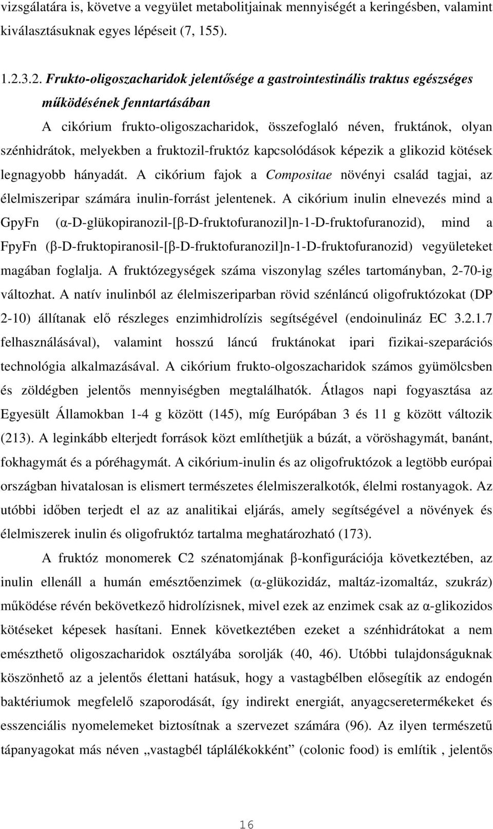 melyekben a fruktozil-fruktóz kapcsolódások képezik a glikozid kötések legnagyobb hányadát. A cikórium fajok a Compositae növényi család tagjai, az élelmiszeripar számára inulin-forrást jelentenek.