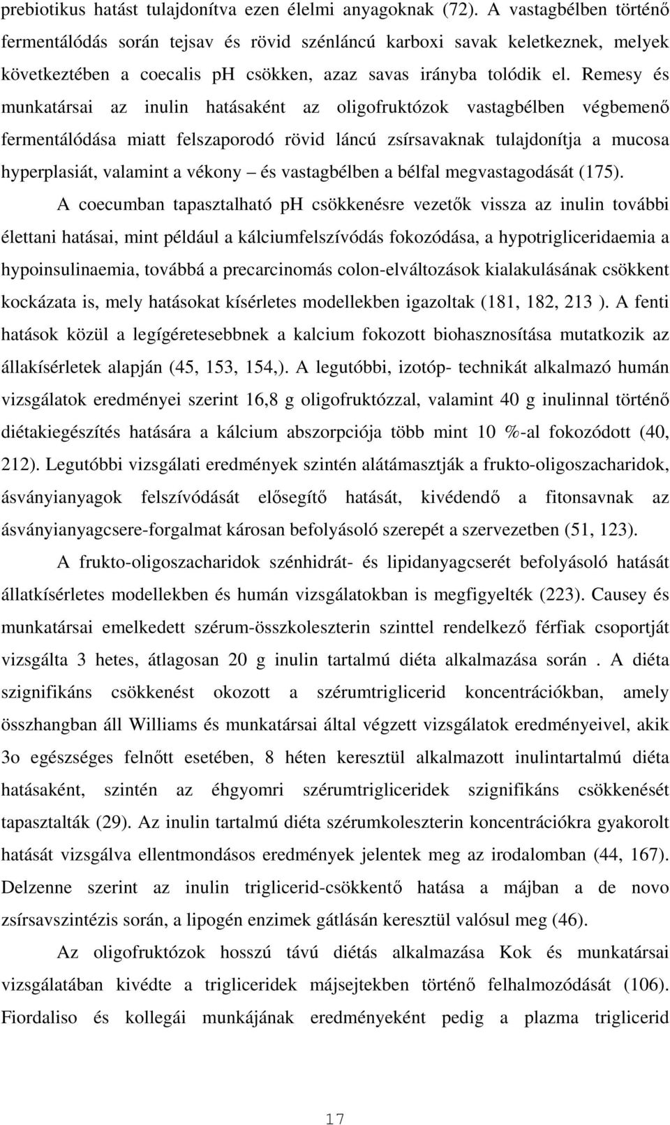 Remesy és munkatársai az inulin hatásaként az oligofruktózok vastagbélben végbemenő fermentálódása miatt felszaporodó rövid láncú zsírsavaknak tulajdonítja a mucosa hyperplasiát, valamint a vékony és