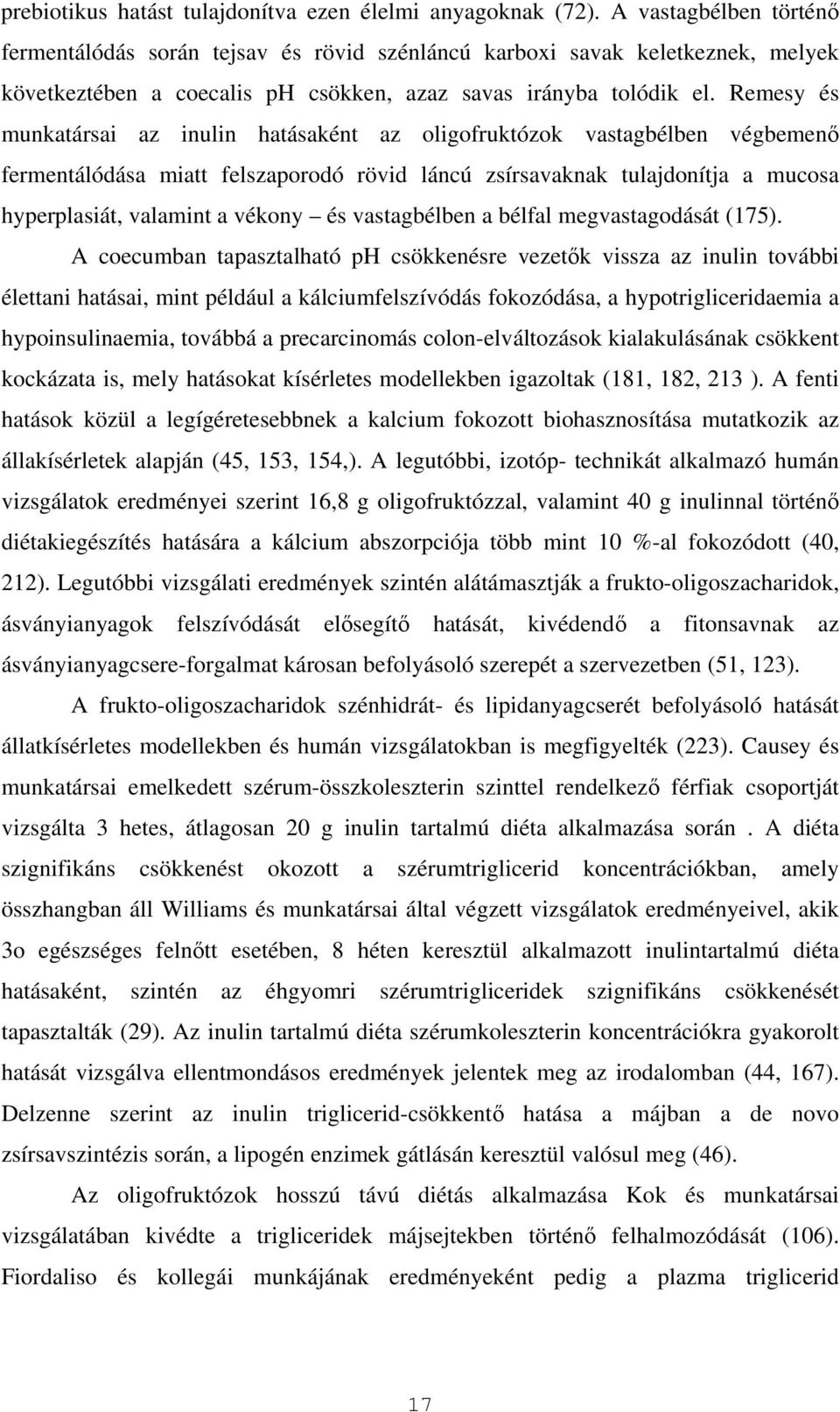 Remesy és munkatársai az inulin hatásaként az oligofruktózok vastagbélben végbemenő fermentálódása miatt felszaporodó rövid láncú zsírsavaknak tulajdonítja a mucosa hyperplasiát, valamint a vékony és