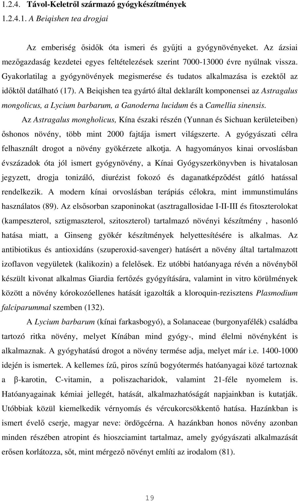 A Beiqishen tea gyártó által deklarált komponensei az Astragalus mongolicus, a Lycium barbarum, a Ganoderna lucidum és a Camellia sinensis.