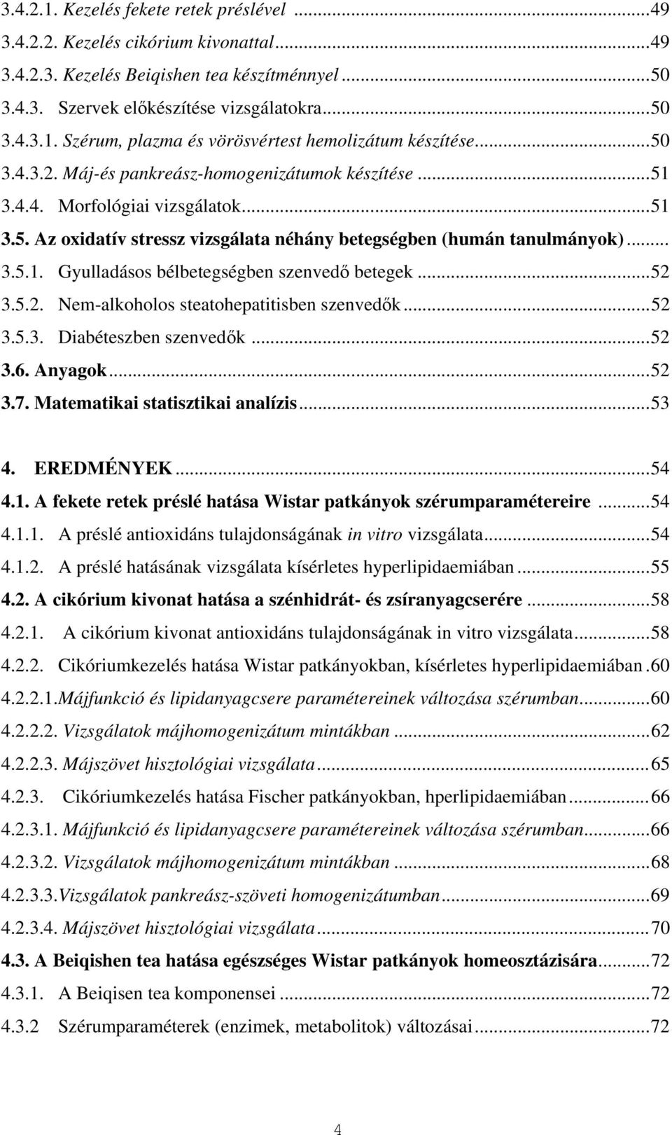 ..52 3.5.2. Nem-alkoholos steatohepatitisben szenvedők...52 3.5.3. Diabéteszben szenvedők...52 3.6. Anyagok...52 3.7. Matematikai statisztikai analízis...53 4. EREDMÉNYEK...54 4.1.