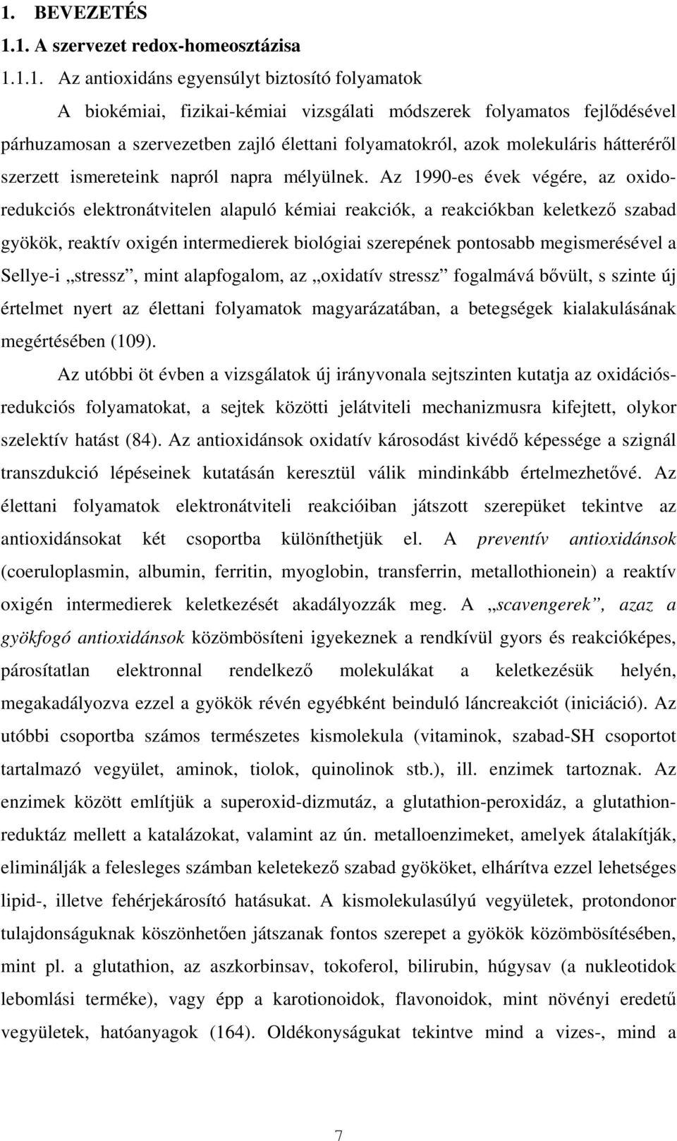 Az 1990-es évek végére, az oxidoredukciós elektronátvitelen alapuló kémiai reakciók, a reakciókban keletkező szabad gyökök, reaktív oxigén intermedierek biológiai szerepének pontosabb megismerésével